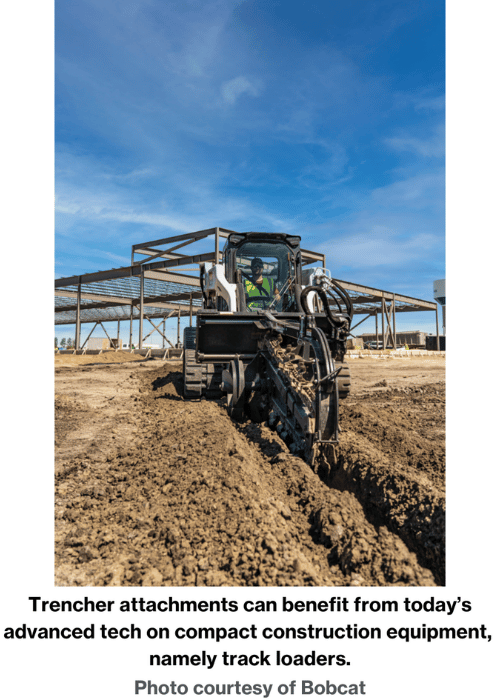 Trencher attachments can benefit from today’s advanced tech on compact construction equipment, namely track loaders. Photo courtesy of Bobcat.